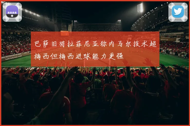 巴萨旧将拉菲尼亚称内马尔技术超梅西但梅西进球能力更强