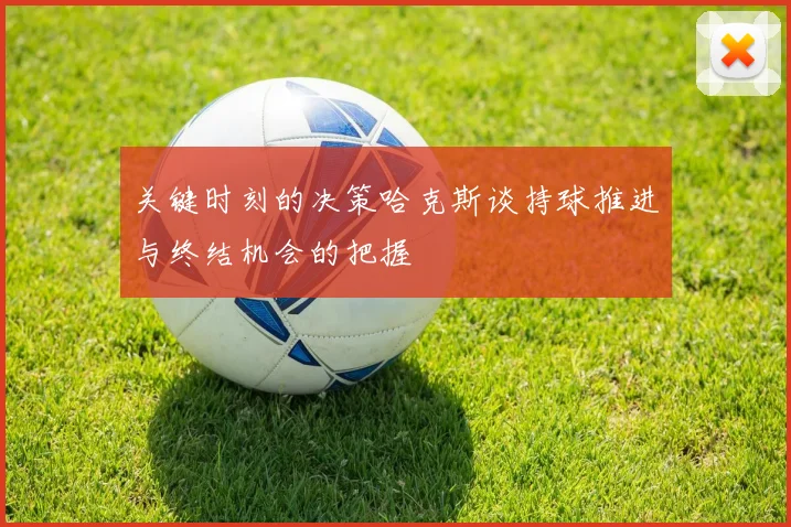 关键时刻的决策哈克斯谈持球推进与终结机会的把握
