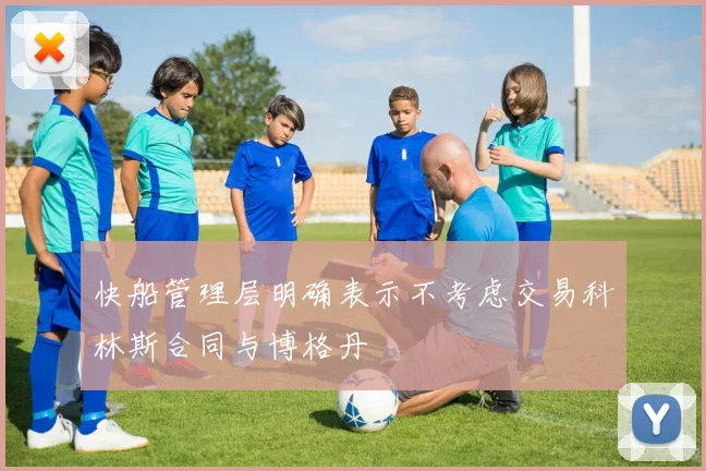 快船管理层明确表示不考虑交易科林斯合同与博格丹