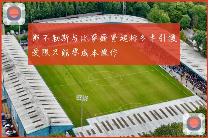 那不勒斯与比萨薪资超标冬季引援受限只能零成本操作