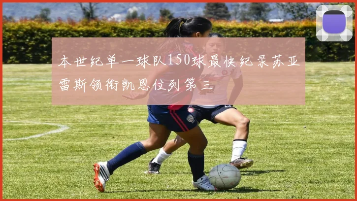 本世纪单一球队150球最快纪录苏亚雷斯领衔凯恩位列第三